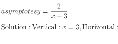 The asymptotes of y= 2/(x-3) is Vertical: x=3,Horizontal: y=0